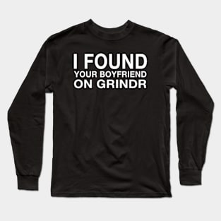 I Found Your Boyfriend On Grindr Long Sleeve T-Shirt